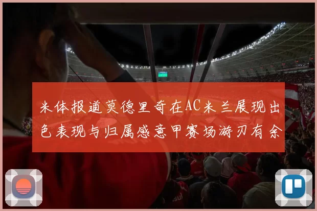 米体报道莫德里奇在AC米兰展现出色表现与归属感意甲赛场游刃有余